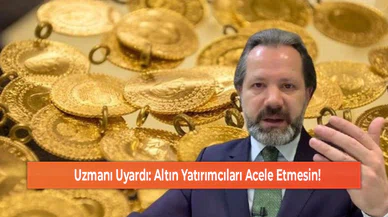 Uzmanı Uyardı: Altın Yatırımcıları Acele Etmesin!