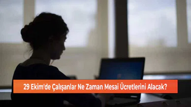 29 Ekim'de Çalışanlar Ne Zaman Mesai Ücretlerini Alacak?