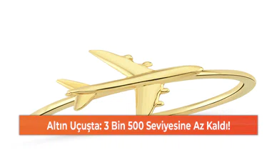 Altın Uçuşta: 3 Bin 500 Seviyesine Az Kaldı!