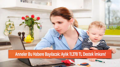 Anneler Bu Habere Bayılacak: Aylık 11.378 TL Destek İmkanı!