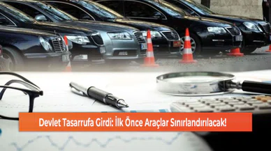 Devlet Tasarrufa Girdi: İlk Önce Araçlar Sınırlandırılacak!