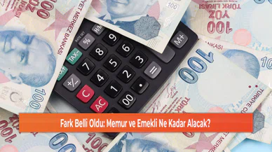 Fark Belli Oldu: Memur ve Emekli Ne Kadar Alacak?