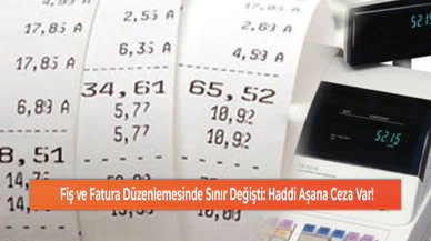 Fiş ve Fatura Düzenlemesinde Sınır Değişti: Haddi Aşana Ceza Var!