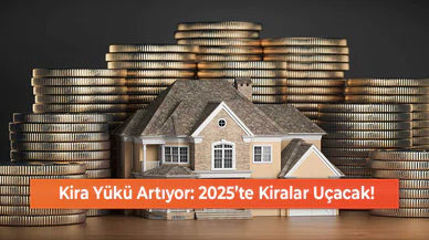 Kira Yükü Artıyor: 2025’te Kiralar Uçacak!