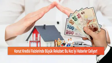 Konut Kredisi Faizlerinde Büyük Rekabet: Bu Kez İyi Haberler Geliyor!