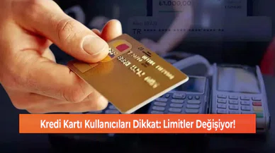 Kredi Kartı Kullanıcıları Dikkat: Limitler Değişiyor!