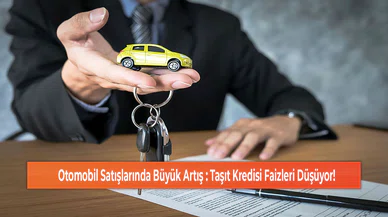 Otomobil Satışlarında Büyük Artış : Taşıt Kredisi Faizleri Düşüyor!