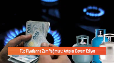Tüp Fiyatlarına Zam Yağmuru: Artışlar Devam Ediyor