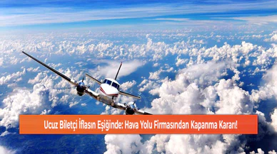 Ucuz Biletçi İflasın Eşiğinde: Hava Yolu Firmasından Kapanma Kararı!