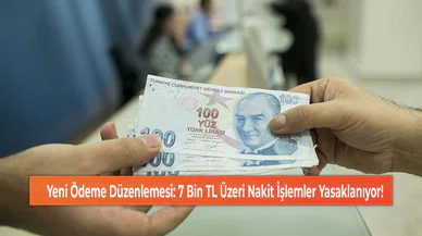 Yeni Ödeme Düzenlemesi: 7 Bin TL Üzeri Nakit İşlemler Yasaklanıyor!