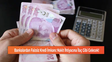 Bankalardan Faizsiz Kredi İmkanı: Nakit İhtiyacına İlaç Gibi Gelecek!