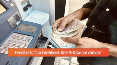 Emeklilere Bu Tutar İade Edilecek: Kime Ne Kadar Geri Verilecek?
