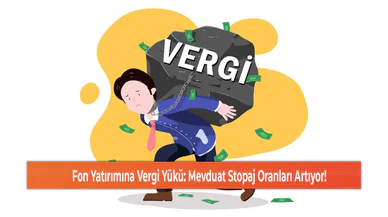 Fon Yatırımına Vergi Yükü: Mevduat Stopaj Oranları Artıyor!