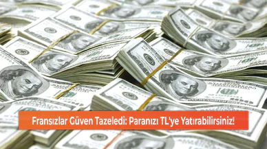 Fransızlar Güven Tazeledi: Paranızı TL'ye Yatırabilirsiniz!
