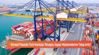 Küresel Pazarda Türk Markalar Rövaşta: İnşaat Malzemelerine Talep Arttı!