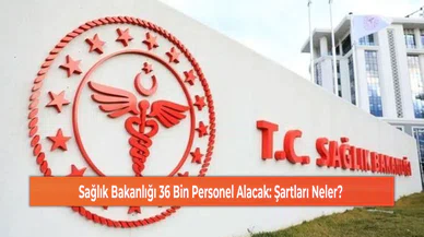 Sağlık Bakanlığı 36 Bin Personel Alacak: Şartları Neler?