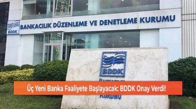 Üç Yeni Banka Faaliyete Başlayacak: BDDK Onay Verdi!