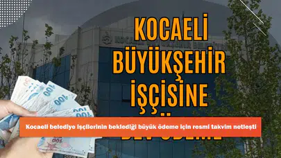 Kocaeli belediye işçilerinin beklediği büyük ödeme için resmi takvim netleşti