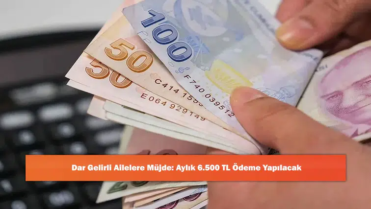 Dar Gelirli Ailelere Müjde: Aylık 6.500 TL Ödeme Yapılacak