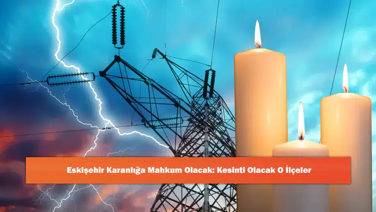 Eskişehir Karanlığa Mahkum Olacak: Kesinti Olacak O İlçeler