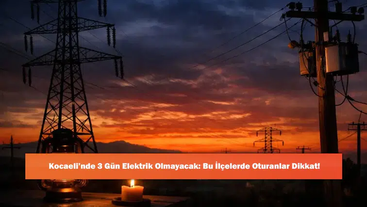 Kocaeli’nde 3 Gün Elektrik Olmayacak: Bu İlçelerde Oturanlar Dikkat!