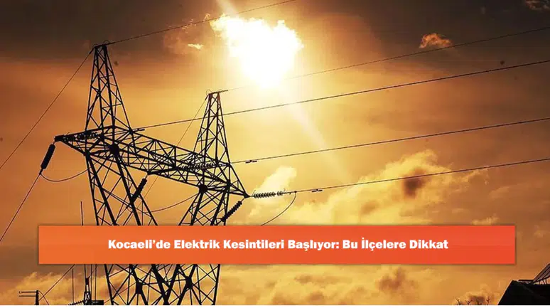 Kocaeli’de Elektrik Kesintileri Başlıyor: Bu İlçelere Dikkat