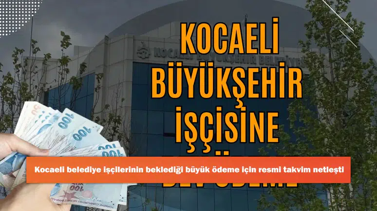 Kocaeli belediye işçilerinin beklediği büyük ödeme için resmi takvim netleşti