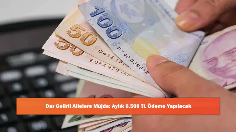 Dar Gelirli Ailelere Müjde: Aylık 6.500 TL Ödeme Yapılacak