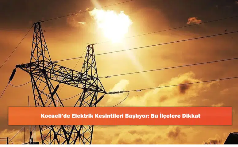 Kocaeli’de Elektrik Kesintileri Başlıyor: Bu İlçelere Dikkat