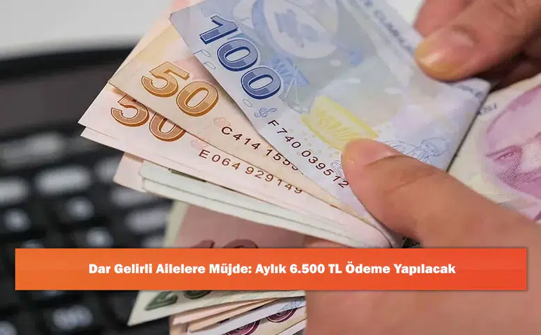 Dar Gelirli Ailelere Müjde: Aylık 6.500 TL Ödeme Yapılacak