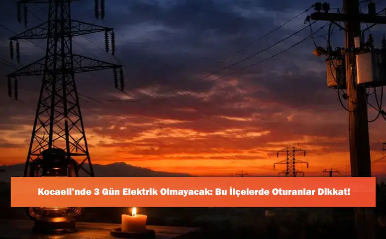 Kocaeli’nde 3 Gün Elektrik Olmayacak: Bu İlçelerde Oturanlar Dikkat!